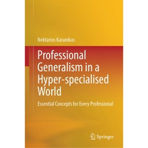 Professional Generalism in a Hyper-Specialised World - by  Nektarios Karanikas (Hardcover) - 1 of 1