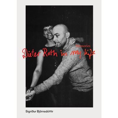 Dieter Roth in My Life: Memories - by  Sigridur Bjornsdottir (Paperback)