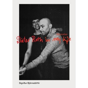 Dieter Roth in My Life: Memories - by  Sigridur Bjornsdottir (Paperback) - 1 of 1