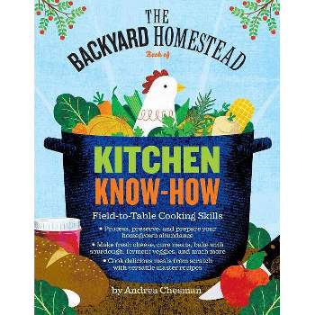 The Backyard Homestead Book of Kitchen Know-How - by  Andrea Chesman (Paperback)