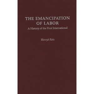 The Emancipation of Labor - (Contributions in Labor Studies) by  Henryk Katz (Hardcover) - 1 of 1