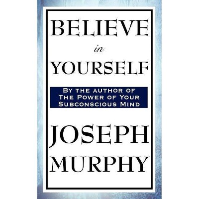 Believe in Yourself - by  Joseph Murphy (Paperback)