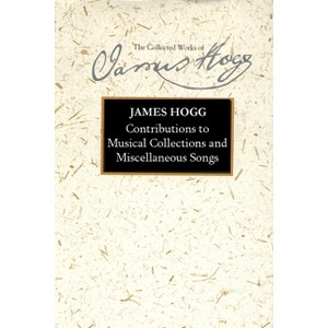 Contributions to Musical Collections and Miscellaneous Songs - (Stirling / South Carolina Research Edition of the Collected) by  James Hogg - 1 of 1