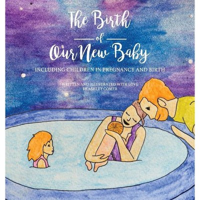 The Birth of Our New Baby - by  Ashley Comer (Hardcover)