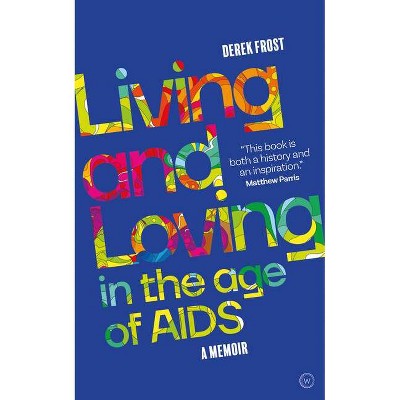 Living and Loving in the Age of AIDS - by  Derek Frost (Paperback)