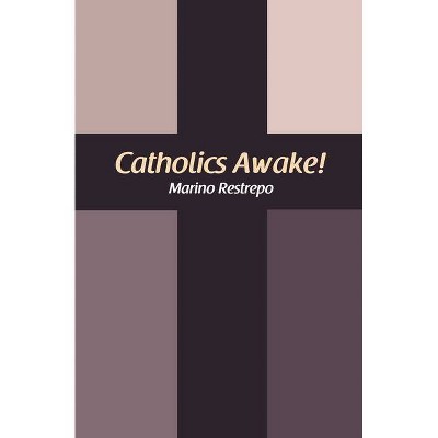 Catholics Awake! - by  Marino Restrepo (Paperback)