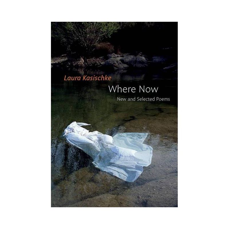 Where Now: New and Selected Poems - by  Laura Kasischke (Paperback), 1 of 2