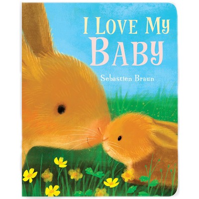 I Love My Baby - by  Sebastien Braun (Board Book)