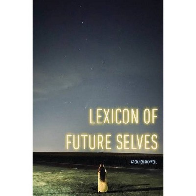 Lexicon of Future Selves - by  Gretchen Rockwell (Paperback)