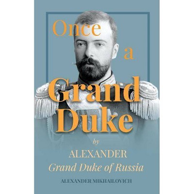 Once A Grand Duke by Alexander Grand Duke of Russia - by  Alexander Mikhailovich (Paperback)