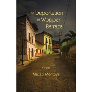 The Deportation of Wopper Barraza - by  Maceo Montoya (Paperback) - 1 of 1