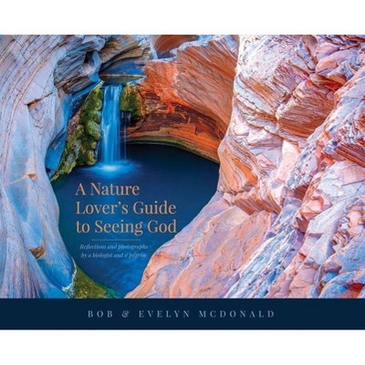 A Nature Lover's Guide to Seeing God - by  Bob McDonald & Evelyn McDonald (Hardcover)