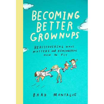 Becoming Better Grownups - by  Brad Montague (Hardcover)