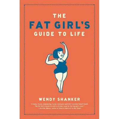 The Fat Girl's Guide to Life - by  Wendy Shanker (Paperback)