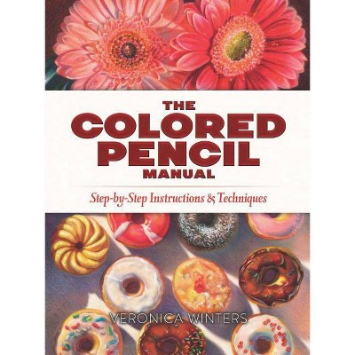 The Colored Pencil Manual - by  Veronica Winters (Paperback)