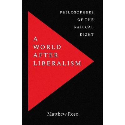 A World After Liberalism - by  Matthew Rose (Hardcover)