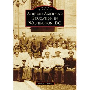 African American Education in Washington, DC - (Images of America) by  Alice K Thomas (Paperback) - 1 of 1