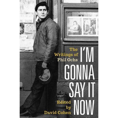 I'm Gonna Say It Now - by  Phil Ochs (Hardcover)