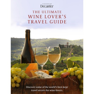 The Ultimate Wine Lover's Travel Guide - by  Amy Wislocki (Hardcover)