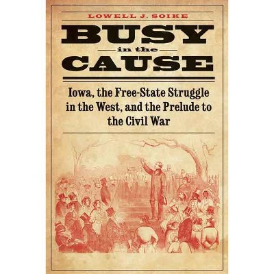 Busy in the Cause - by  Lowell J Soike (Paperback)