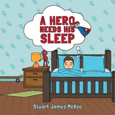 A Hero Needs His Sleep - by  Stuart James McKee (Paperback)