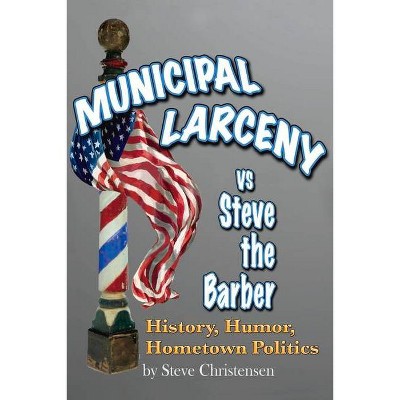 Municipal Larceny Vs Steve the Barber - by  Steve Christensen (Paperback)