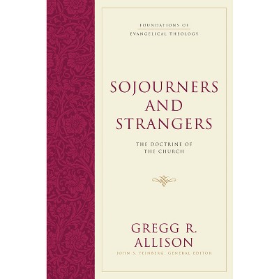 Sojourners and Strangers - (Foundations of Evangelical Theology) by  Gregg R Allison (Hardcover)