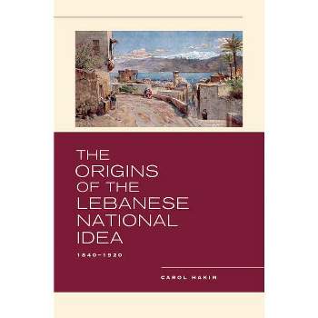 The Origins of the Lebanese National Idea - by  Carol Hakim (Hardcover)