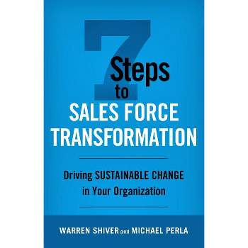 7 Steps to Sales Force Transformation - by  Warren Shiver & Michael Perla (Hardcover)