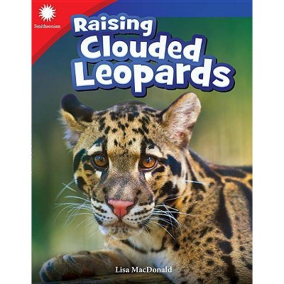 Raising Clouded Leopards - (Smithsonian Readers) by  Lisa MacDonald (Paperback)