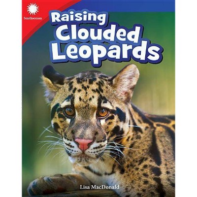 Raising Clouded Leopards - (Smithsonian Readers) by  Lisa MacDonald (Paperback)