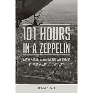 101 Hours in a Zeppelin - by  Robert S Pohl (Hardcover) - 1 of 1