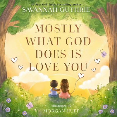 Mostly What God Does Is Love You - by  Savannah Guthrie (Hardcover)