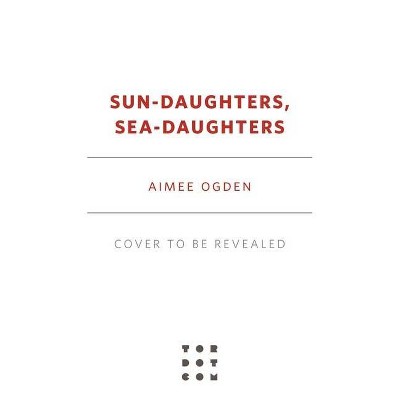 Sun-Daughters, Sea-Daughters - by  Aimee Ogden (Paperback)