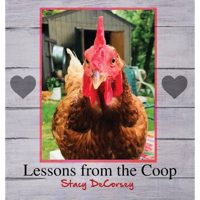 Lessons from the Coop - by  Stacy Decorsey (Hardcover)