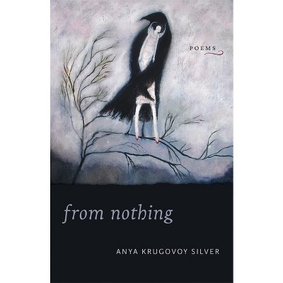 From Nothing - by  Anya Krugovoy Silver (Paperback)