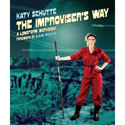 The Improviser's Way - by  Katy Schutte (Paperback)