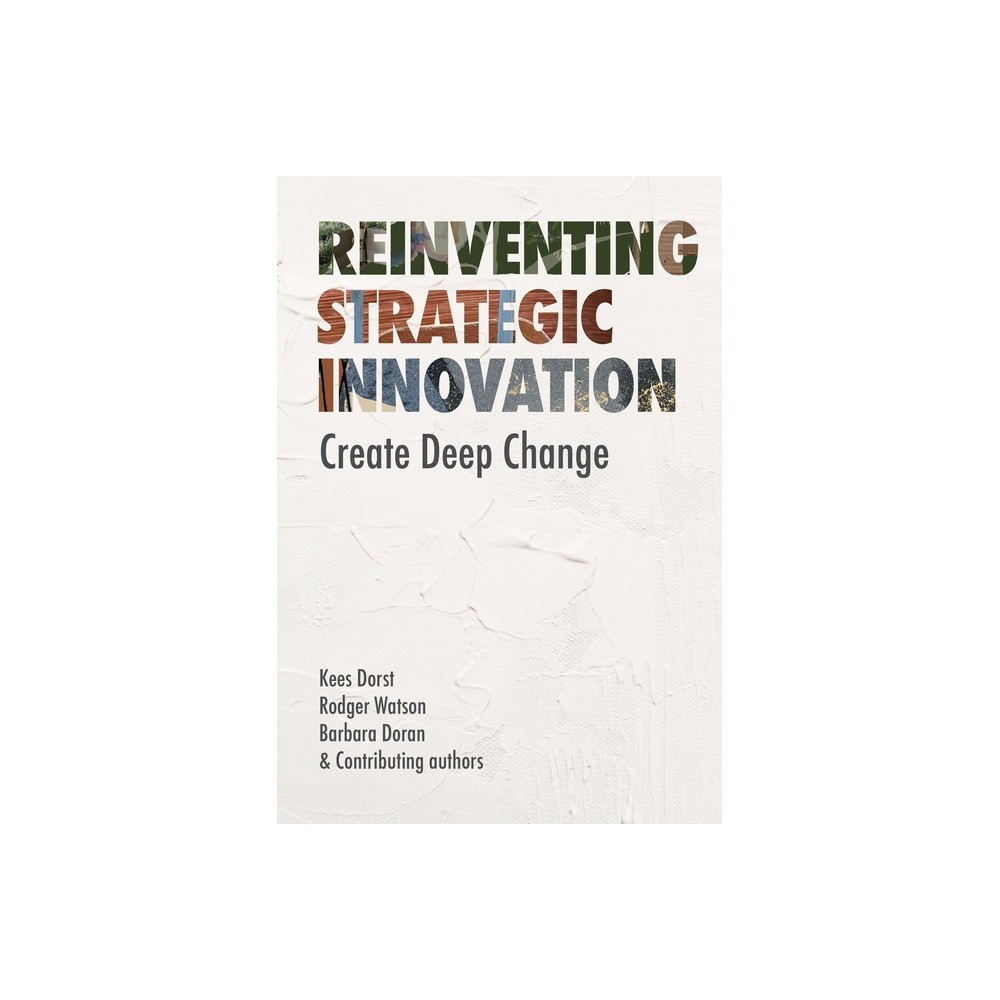 Reinventing Strategic Innovation - by Kees Dorst & Rodger Watson & Barbara Doran (Paperback)
