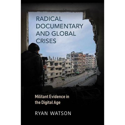 Radical Documentary and Global Crises - by  Ryan Watson (Paperback)
