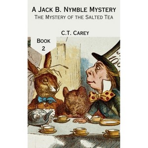 The Mystery of the Salted Tea - (A Jack B. Nymble Mystery) by  C T Carey (Paperback) - 1 of 1