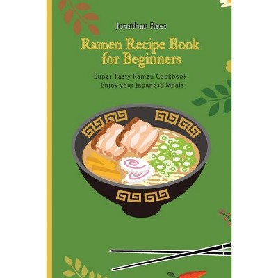 Super Ramen Recipe Book for Beginners - by  Jonathan Rees (Paperback)