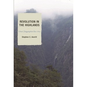 Revolution in the Highlands - (State & Society in East Asia) by  Stephen C Averill & Joseph W Esherick & Elizabeth J Perry (Hardcover) - 1 of 1