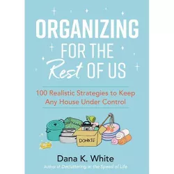 Organizing for the Rest of Us - by  Dana K White (Hardcover)
