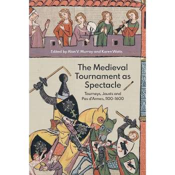 The Medieval Tournament as Spectacle - (Royal Armouries Research) by  Alan V Murray & Karen Watts (Paperback)