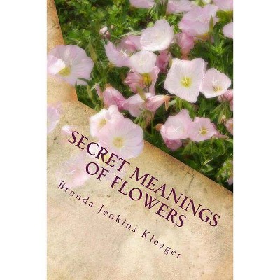 Secret Meanings of Flowers - by  Brenda Jenkins Kleager Med (Paperback)