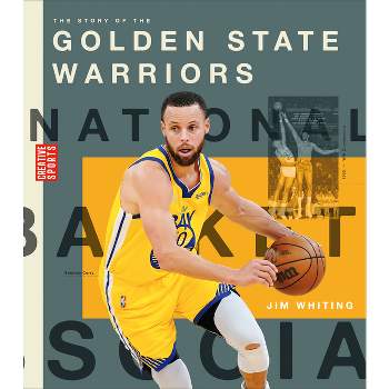 The Story of the Golden State Warriors - (Creative Sports: A History of Hoops) by  Jim Whiting (Paperback)
