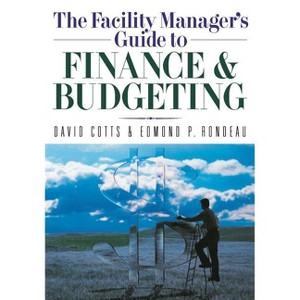 The Facility Manager's Guide to Finance and Budgeting - by  David G Cotts & Edmond P Rondeau (Paperback) - 1 of 1