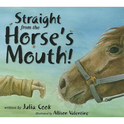 Straight from the Horse's Mouth! - by  Julia Cook (Paperback)