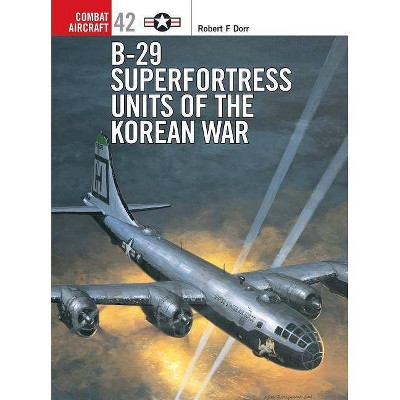 B-29 Superfortress Units of the Korean War - (Combat Aircraft) by  Robert F Dorr (Paperback)