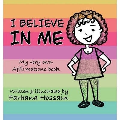 I Believe in Me - by  Farhana Hossain (Hardcover)